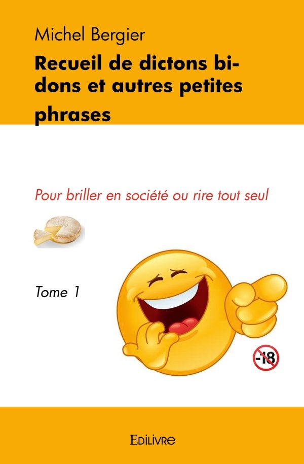 Recueil de dictons bidons et autres petites phrases - Tome 1